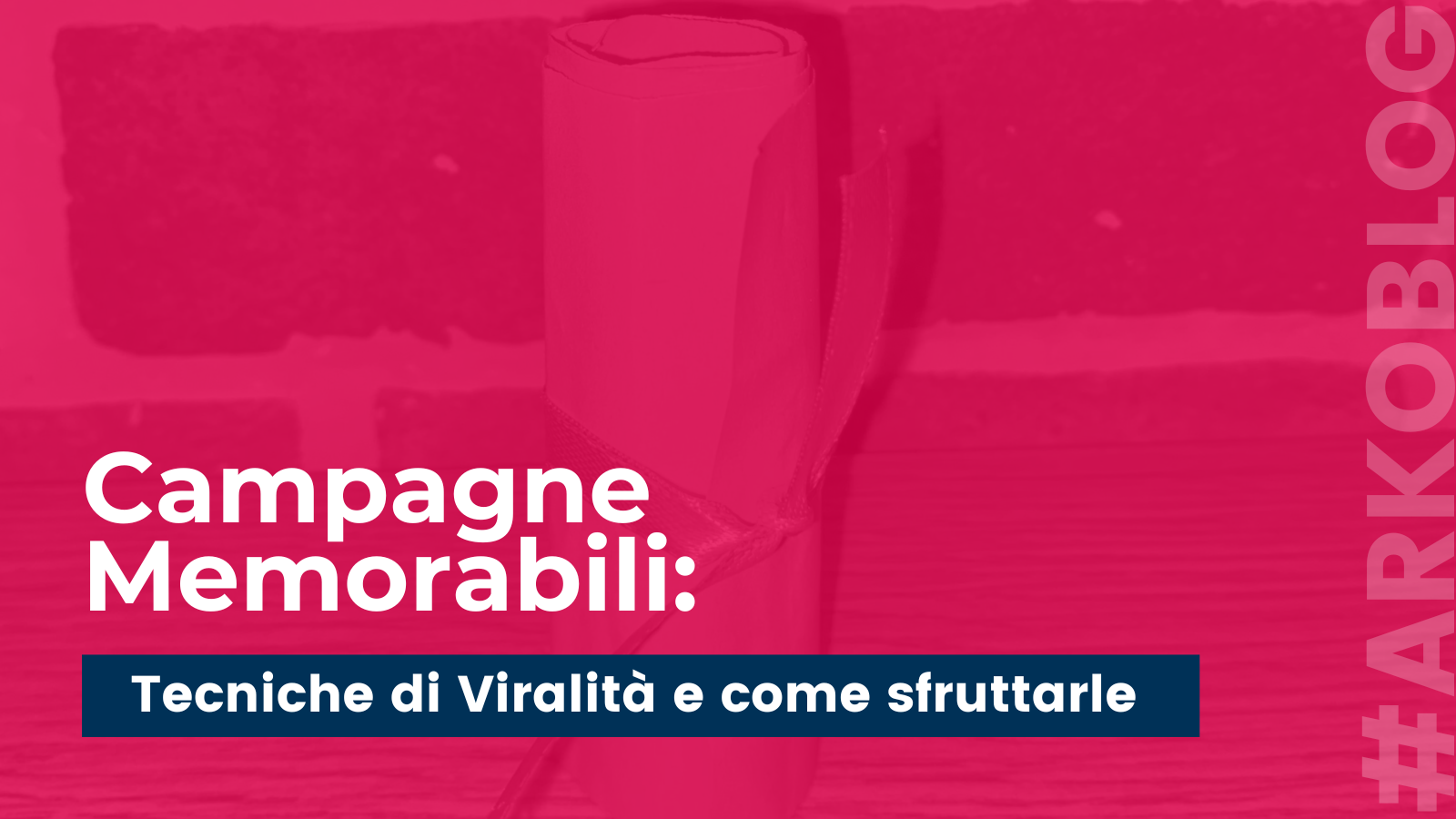 Campagne Memorabili: Tecniche di Viralità come sfruttarle al meglio