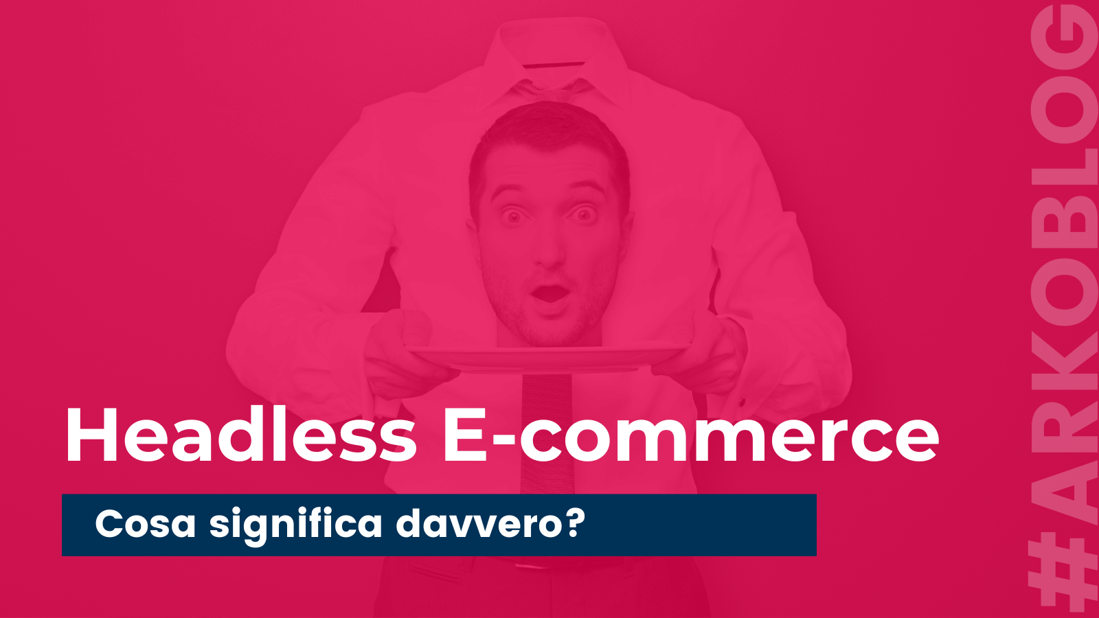 Headless E-commerce: Cosa significa davvero e perché potrebbe essere la scelta giusta.